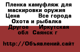 Пленка камуфляж для маскировки оружия › Цена ­ 750 - Все города Охота и рыбалка » Другое   . Иркутская обл.,Саянск г.